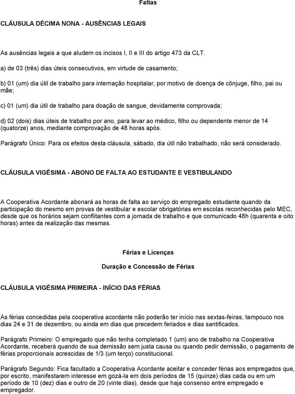 de trabalho para doação de sangue, devidamente comprovada; d) 02 (dois) dias úteis de trabalho por ano, para levar ao médico, filho ou dependente menor de 14 (quatorze) anos, mediante comprovação de