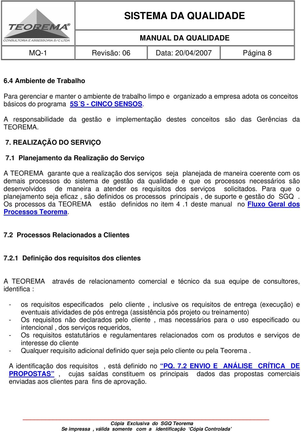 A responsabilidade da gestão e implementação destes conceitos são das Gerências da TEOREMA. 7. REALIZAÇÃO DO SERVIÇO 7.