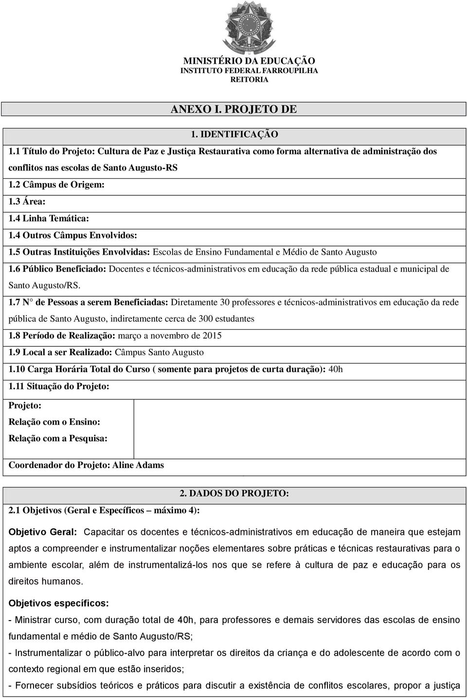 4 Outros Câmpus Envolvidos: 1.5 Outras Instituições Envolvidas: Escolas de Ensino Fundamental e Médio de Santo Augusto 1.