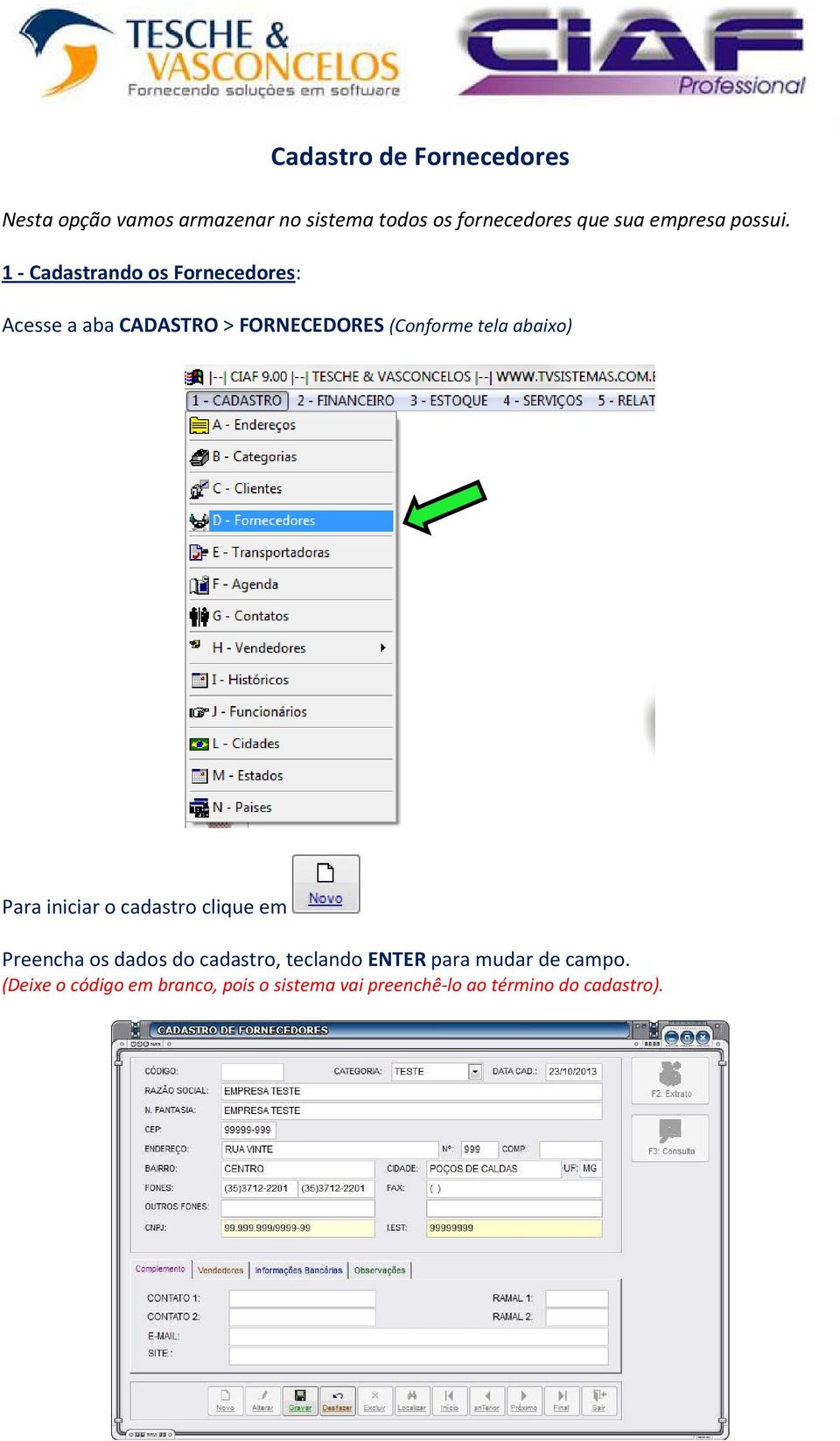 1 - Cadastrando os Fornecedores: Acesse a aba CADASTRO > FORNECEDORES (Conforme tela abaixo)