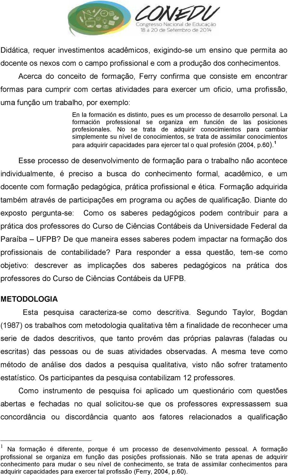 formación es distinto, pues es um processo de desarrollo personal. La formación professional se organiza em función de las posiciones profesionales.