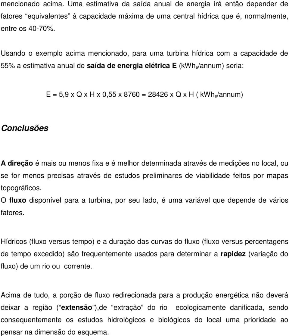 H ( kwh e /annum) Conclusões A direção é mais ou menos fixa e é melhor determinada através de medições no local, ou se for menos precisas através de estudos preliminares de viabilidade feitos por