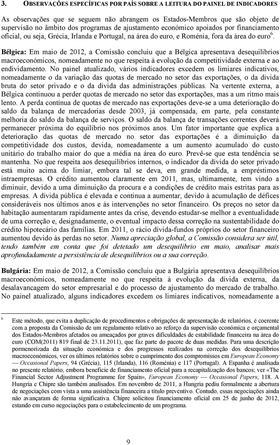 Bélgica: Em maio de 2012, a Comissão concluiu que a Bélgica apresentava desequilíbrios macroeconómicos, nomeadamente no que respeita à evolução da competitividade externa e ao endividamento.