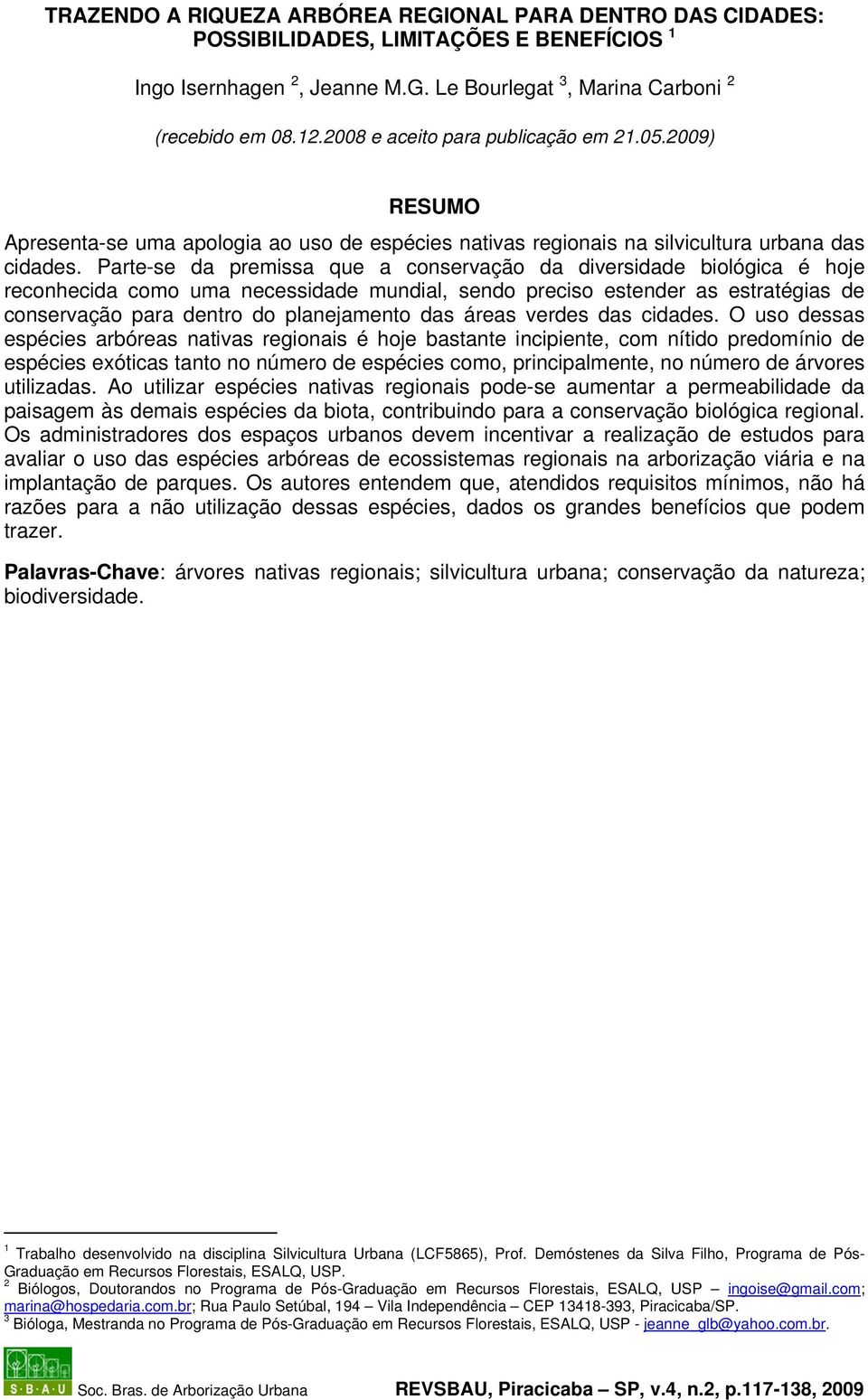 Parte-se da premissa que a conservação da diversidade biológica é hoje reconhecida como uma necessidade mundial, sendo preciso estender as estratégias de conservação para dentro do planejamento das