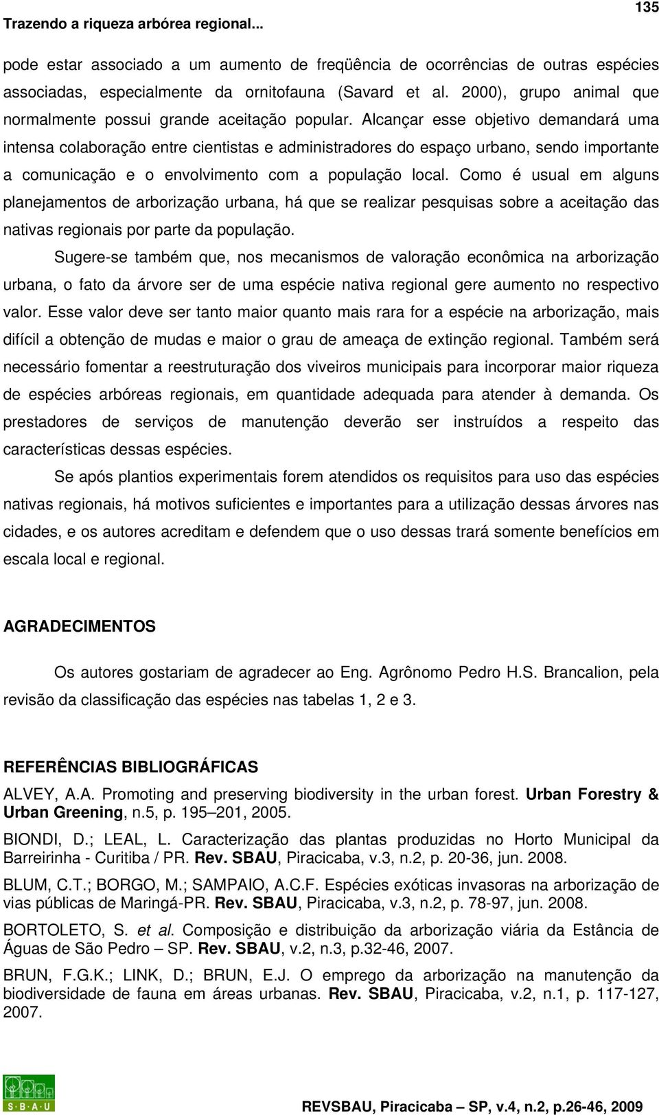 Alcançar esse objetivo demandará uma intensa colaboração entre cientistas e administradores do espaço urbano, sendo importante a comunicação e o envolvimento com a população local.