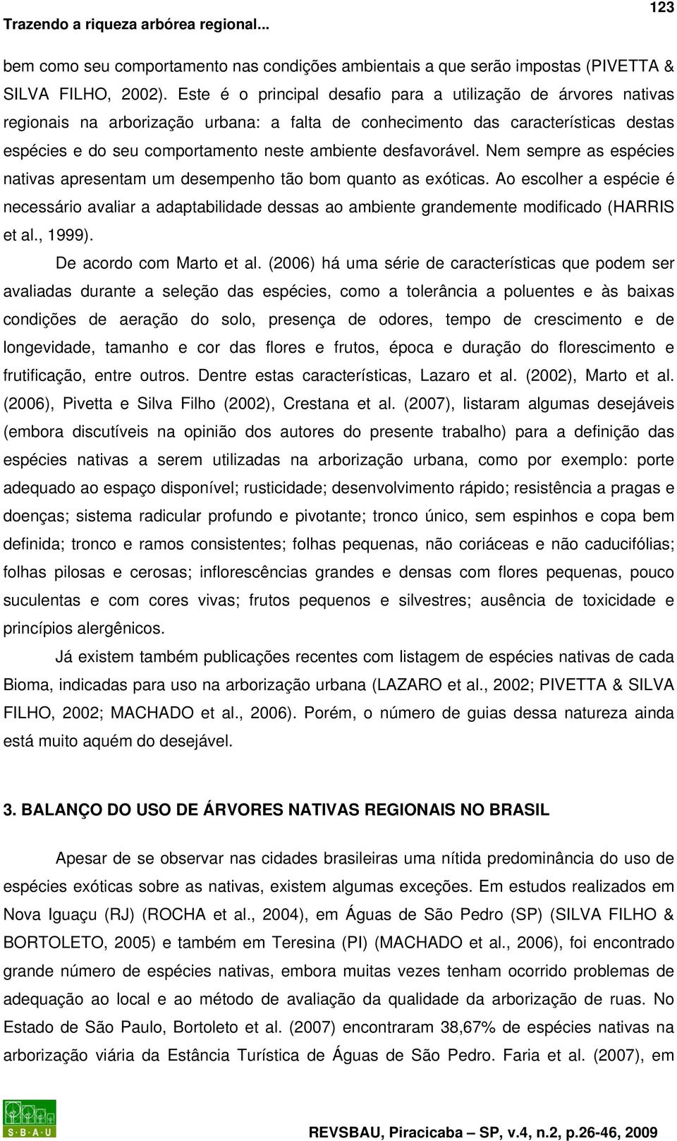 desfavorável. Nem sempre as espécies nativas apresentam um desempenho tão bom quanto as exóticas.