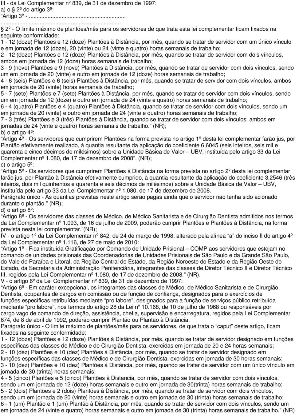 mês, quando se tratar de servidor com um único vínculo e em jornada de 12 (doze), 20 (vinte) ou 24 (vinte e quatro) horas semanais de trabalho; 2-12 (doze) Plantões e 12 (doze) Plantões à Distância,