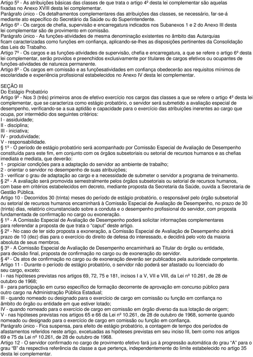 Artigo 6º - Os cargos de chefia, supervisão e encarregatura indicados nos Subanexos 1 e 2 do Anexo III desta lei complementar são de provimento em comissão.