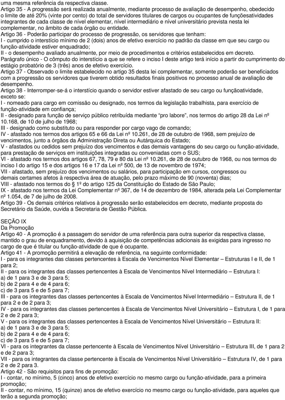 ocupantes de funçõesatividades integrantes de cada classe de nível elementar, nível intermediário e nível universitário prevista nesta lei complementar, no âmbito de cada órgão ou entidade.