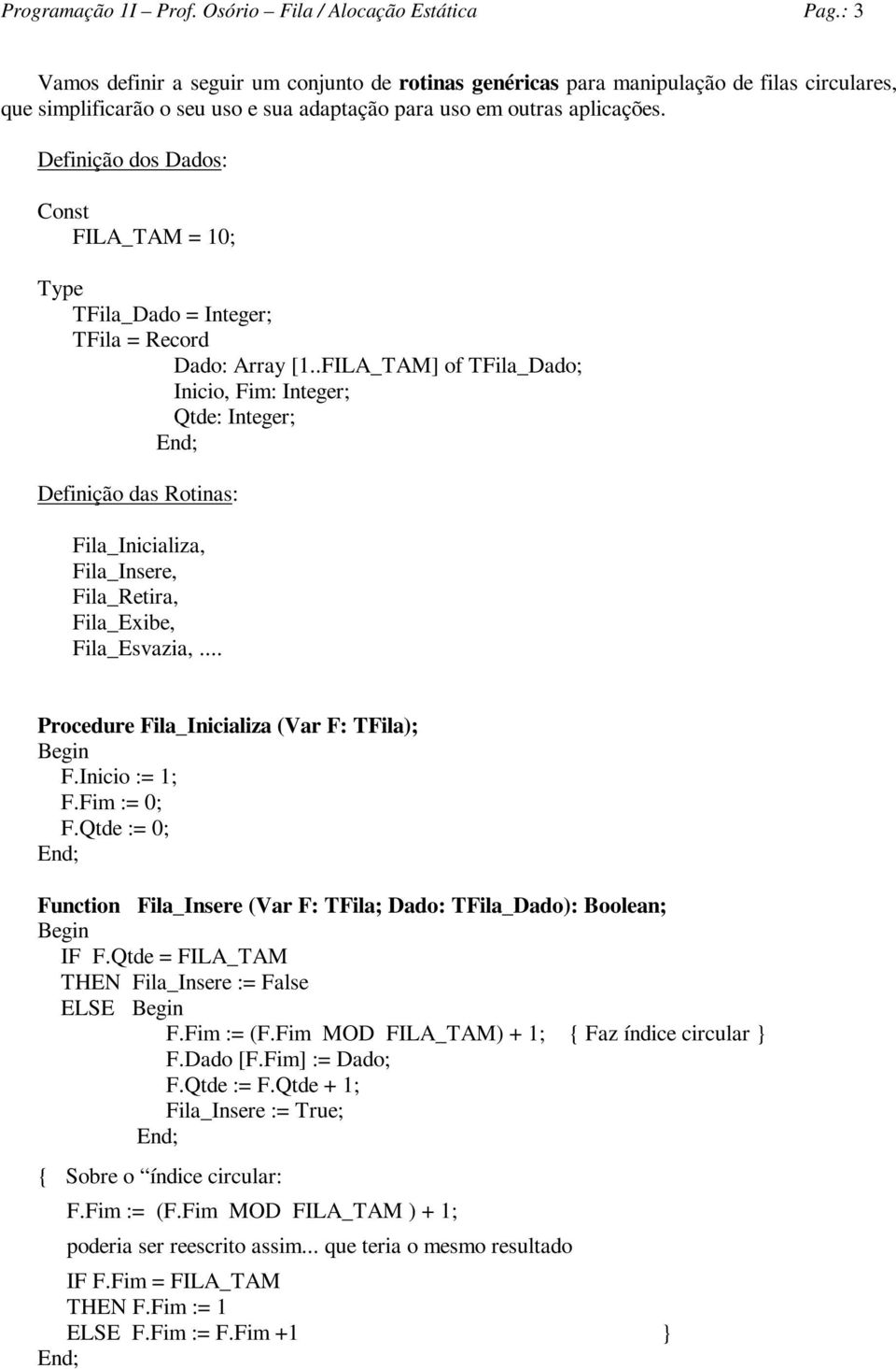 efinição dos ados: onst FILA_TAM = 10; Type TFila_ado = Integer; TFila = Record ado: Array [1.