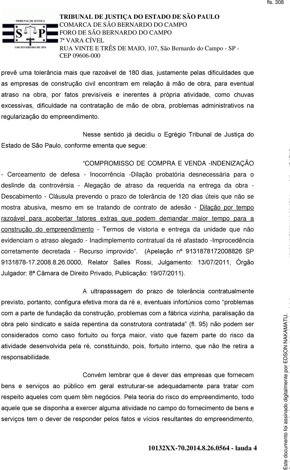 Estado de São Paulo, conforme ementa que segue: Nesse sentido já decidiu o Egrégio Tribunal de Justiça do COMPROMISSO DE COMPRA E VENDA -INDENIZAÇÃO - Cerceamento de defesa - Inocorrência -Dilação
