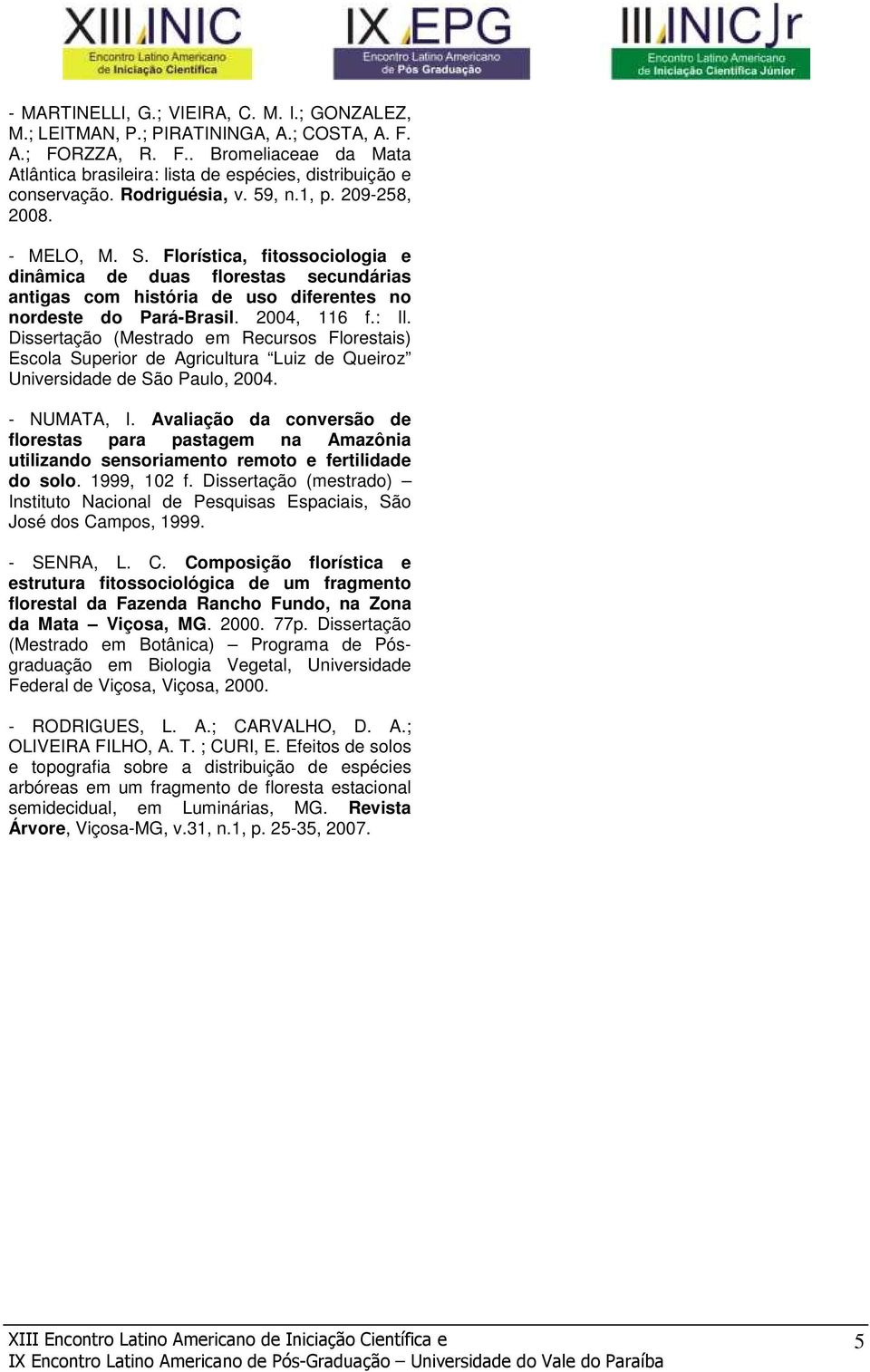 2004, 116 f.: Il. Dissertação (Mestrado em Recursos Florestais) Escola Superior de Agricultura Luiz de Queiroz Universidade de São Paulo, 2004. - NUMATA, I.