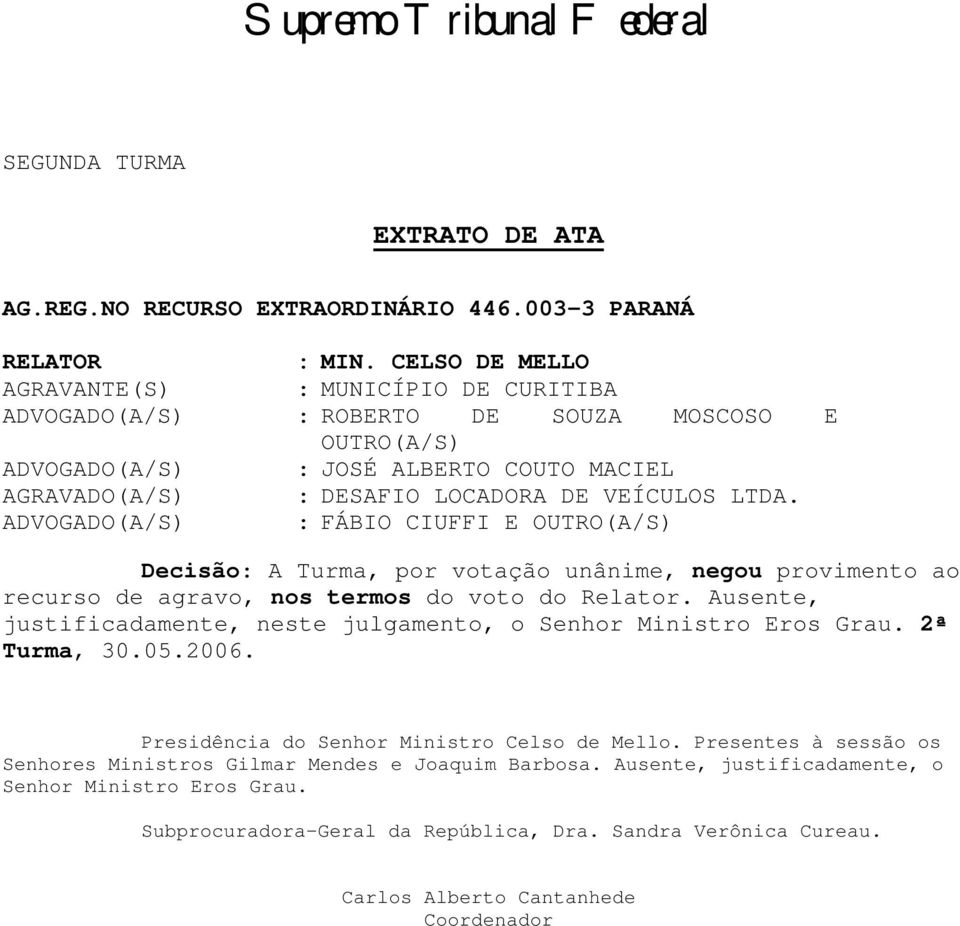 ADVOGADO(A/S) : FÁBIO CIUFFI E OUTRO(A/S) Decisão: A Turma, por votação unânime, negou provimento ao recurso de agravo, nos termos do voto do Relator.