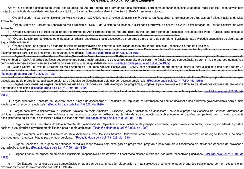 CONAMA, com a função de assistir o Presidente da República na formulação de diretrizes da Política Nacional do Meio Ambiente; II - Órgão Central: a Secretaria Especial do Meio Ambiente - SEMA, do