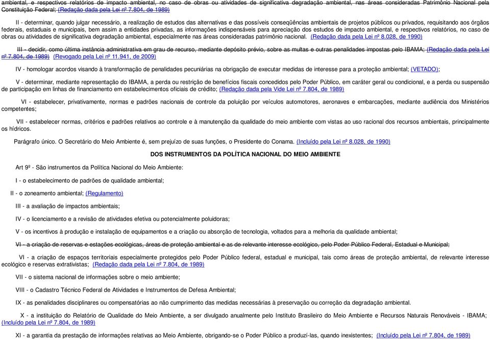 804, de 1989) II - determinar, quando julgar necessário, a realização de estudos das alternativas e das possíveis conseqüências ambientais de projetos públicos ou privados, requisitando aos órgãos