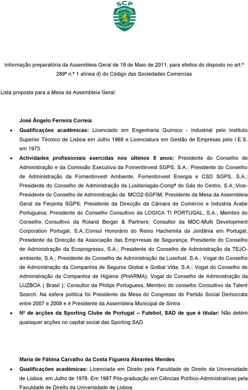 pelo Instituto Superior Técnico de Lisboa em Julho 1968 e Licenciatura em Gestão de Empresas pelo I.E.S. em 1973.