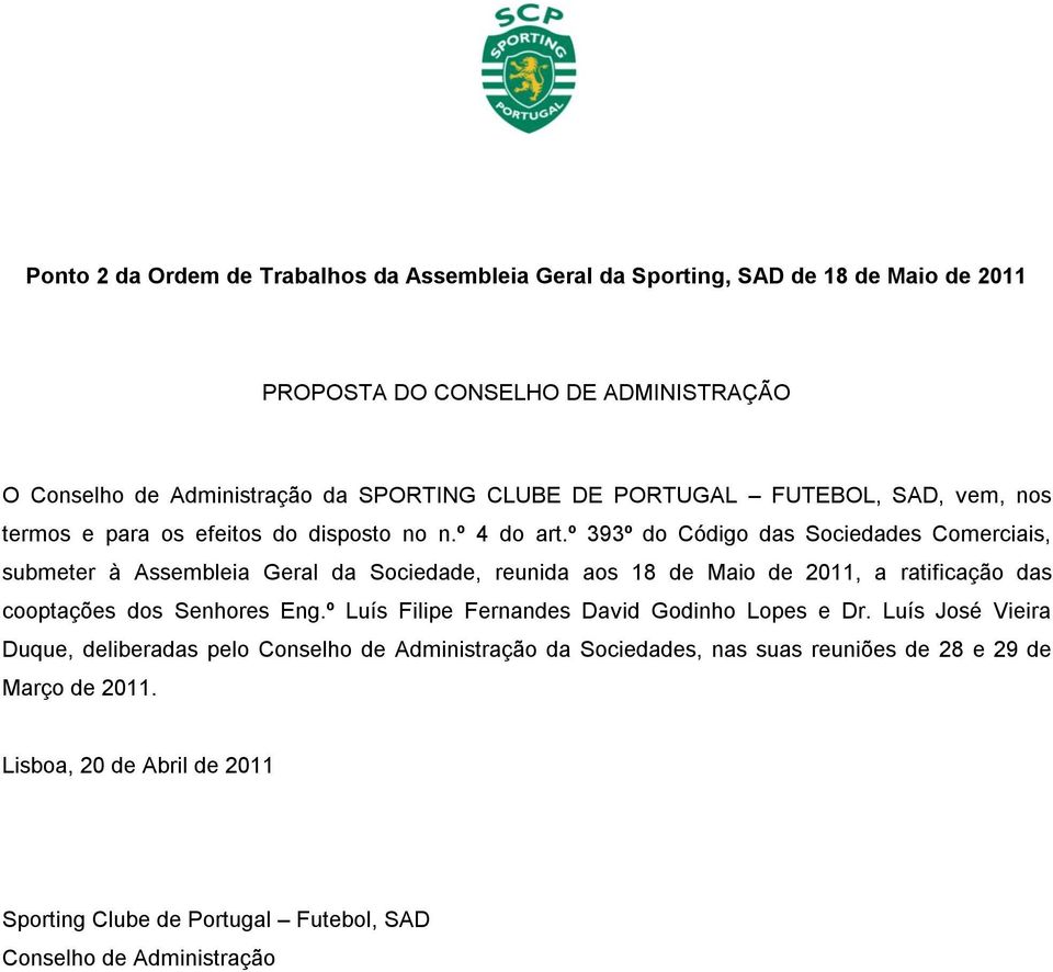 º 393º do Código das Sociedades Comerciais, submeter à Assembleia Geral da Sociedade, reunida aos 18 de Maio de 2011, a ratificação das cooptações