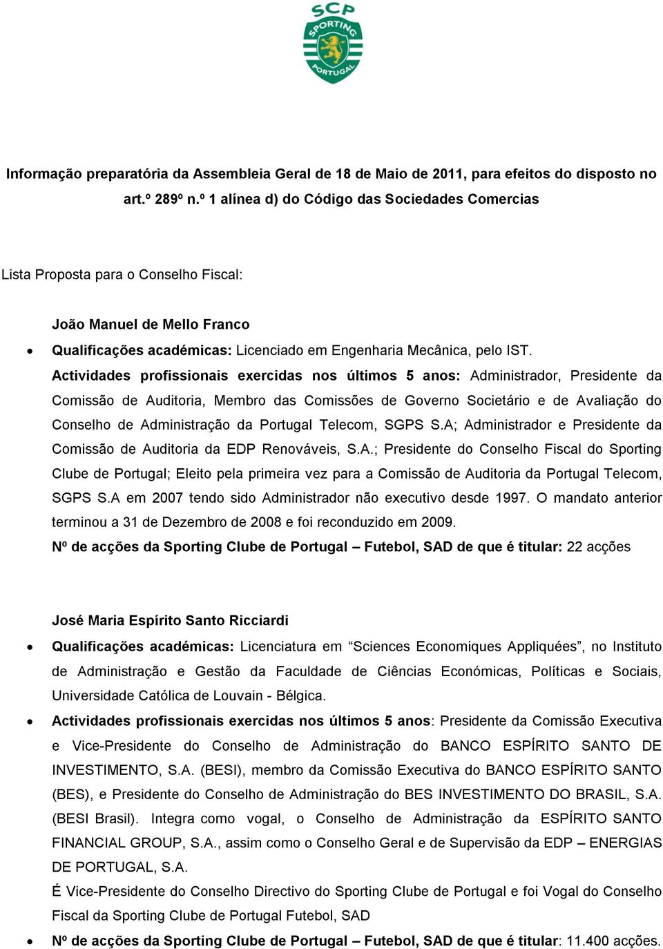 Actividades profissionais exercidas nos últimos 5 anos: Administrador, Presidente da Comissão de Auditoria, Membro das Comissões de Governo Societário e de Avaliação do da Portugal Telecom, SGPS S.