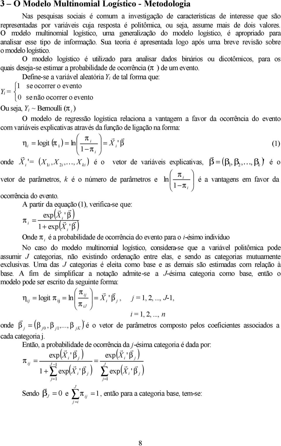 O modelo logístco é utlzado para analsar dados bnáros ou dcotômcos, para os quas deseja-se estmar a probabldade de ocorrênca (π ) de um evento.