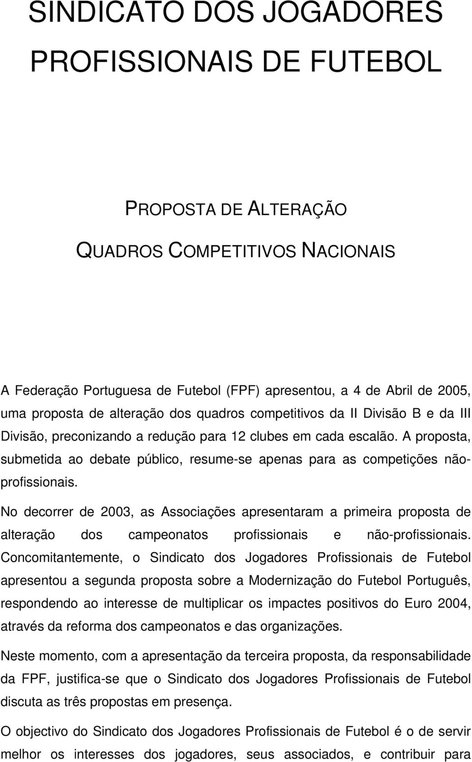 A proposta, submetida ao debate público, resume-se apenas para as competições nãoprofissionais.