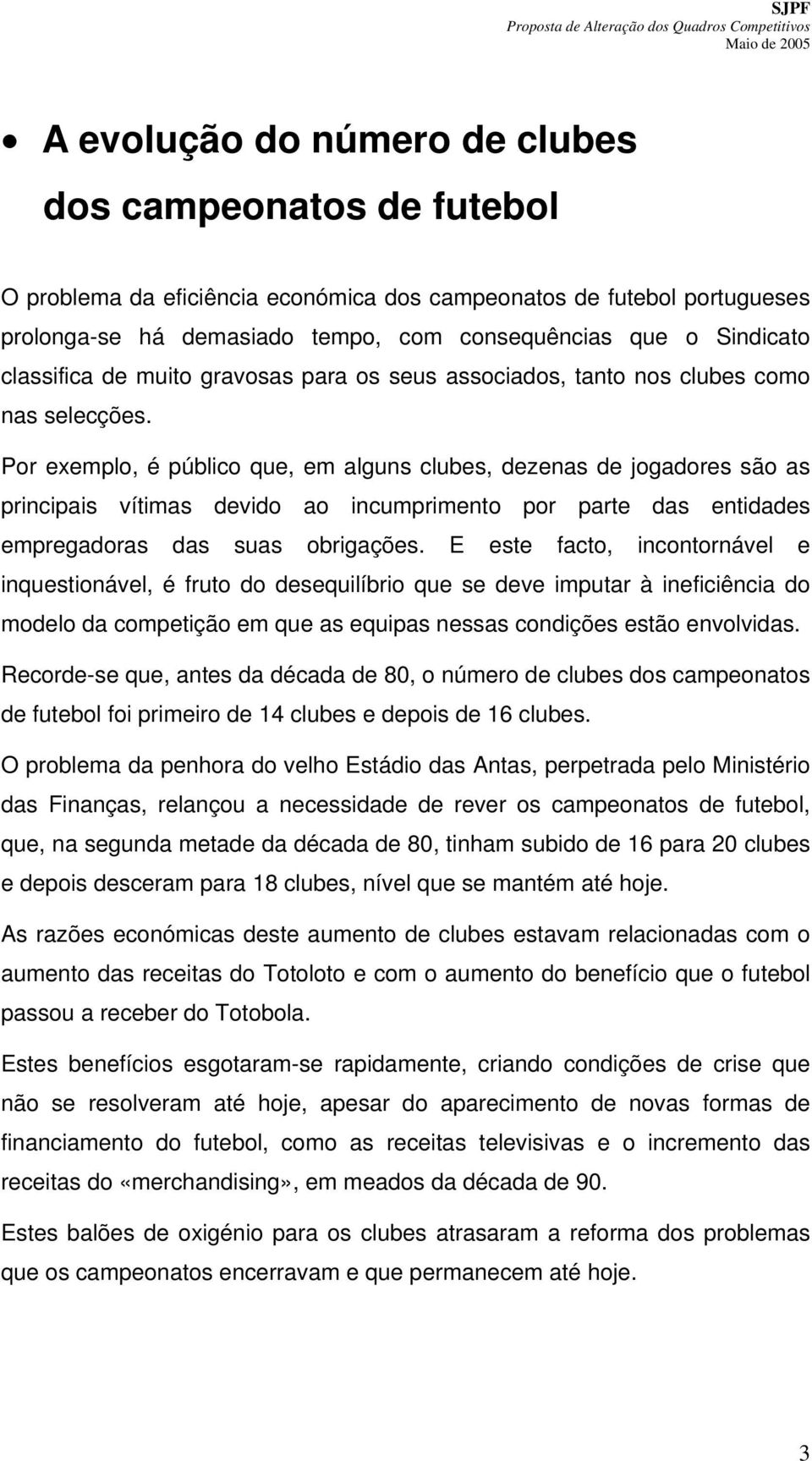 Por exemplo, é público que, em alguns clubes, dezenas de jogadores são as principais vítimas devido ao incumprimento por parte das entidades empregadoras das suas obrigações.