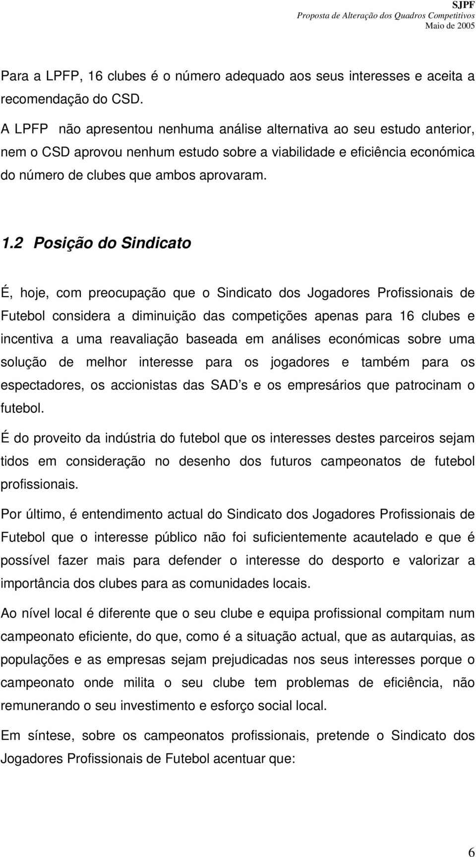 2 Posição do Sindicato É, hoje, com preocupação que o Sindicato dos Jogadores Profissionais de Futebol considera a diminuição das competições apenas para 16 clubes e incentiva a uma reavaliação