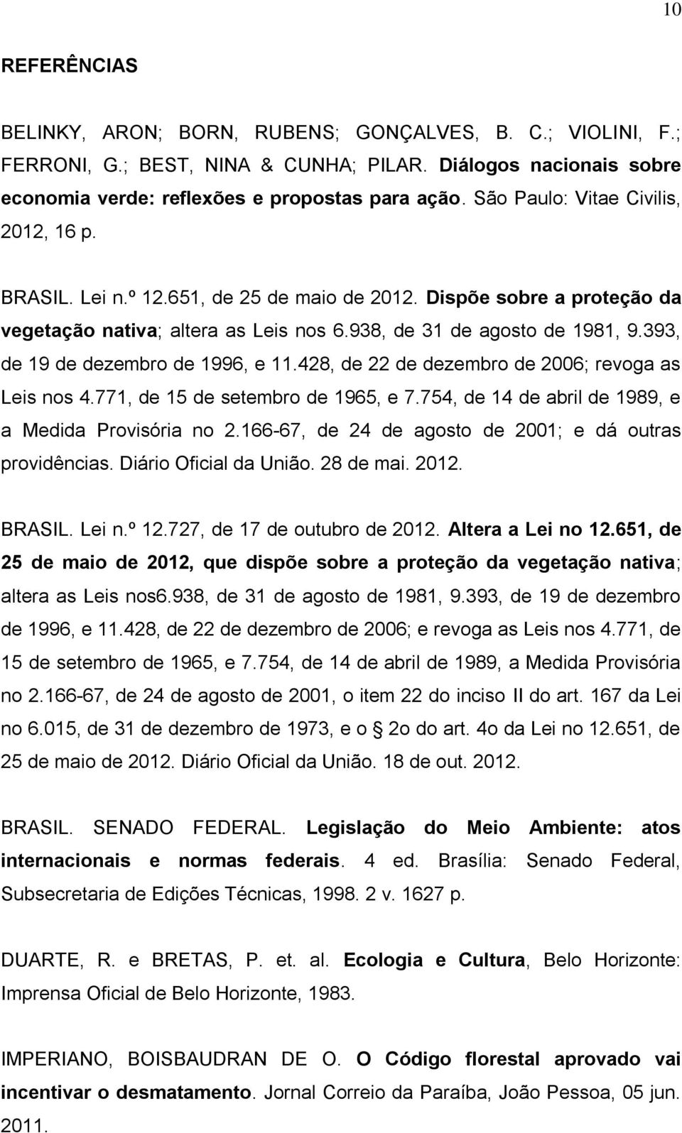 393, de 19 de dezembro de 1996, e 11.428, de 22 de dezembro de 2006; revoga as Leis nos 4.771, de 15 de setembro de 1965, e 7.754, de 14 de abril de 1989, e a Medida Provisória no 2.