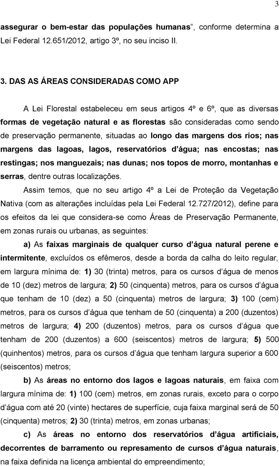 DAS AS ÁREAS CONSIDERADAS COMO APP A Lei Florestal estabeleceu em seus artigos 4º e 6º, que as diversas formas de vegetação natural e as florestas são consideradas como sendo de preservação