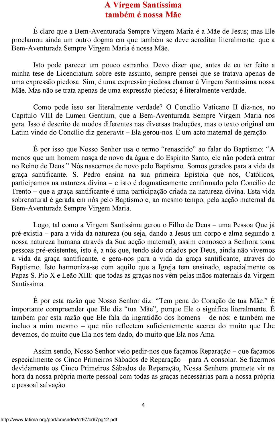 Devo dizer que, antes de eu ter feito a minha tese de Licenciatura sobre este assunto, sempre pensei que se tratava apenas de uma expressão piedosa.