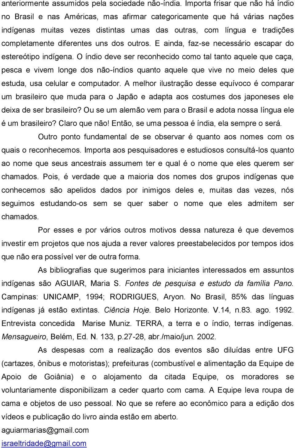 diferentes uns dos outros. E ainda, faz-se necessário escapar do estereótipo indígena.