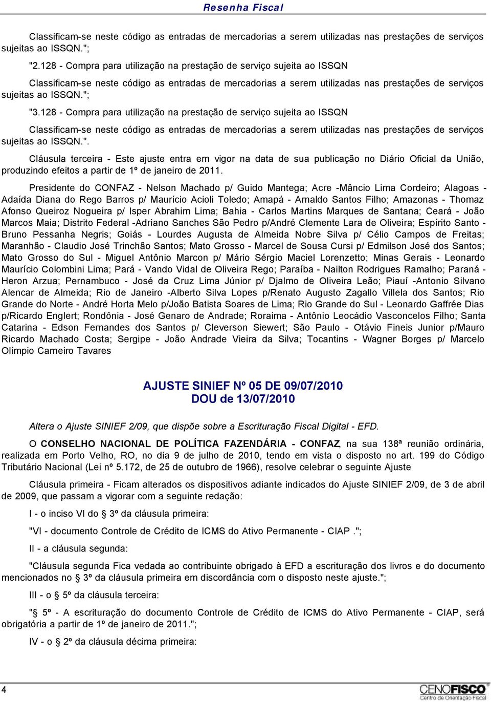 Cláusula terceira - Este ajuste entra em vigor na data de sua publicação no Diário Oficial da União, produzindo efeitos a partir de 1º de janeiro de 2011.