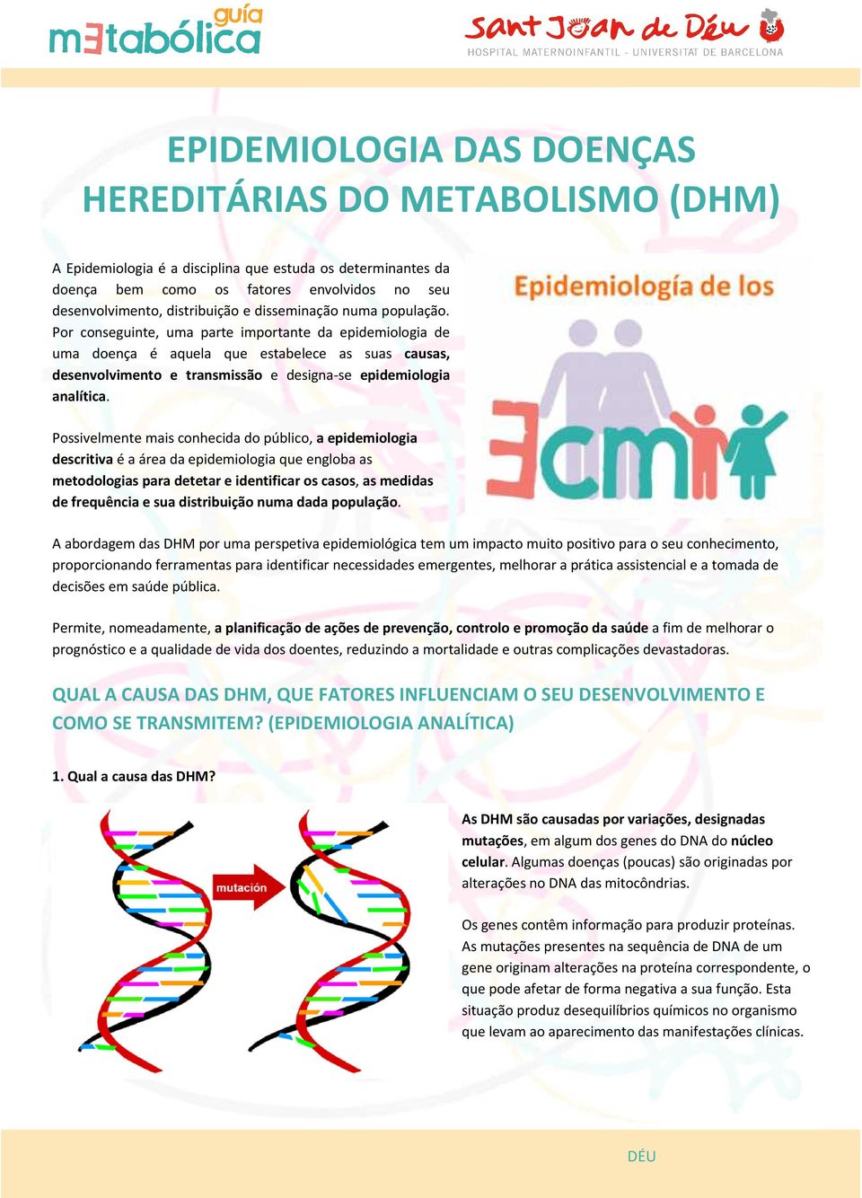 Por conseguinte, uma parte importante da epidemiologia de uma doença é aquela que estabelece as suas causas, desenvolvimento e transmissão e designa-se epidemiologia analítica.