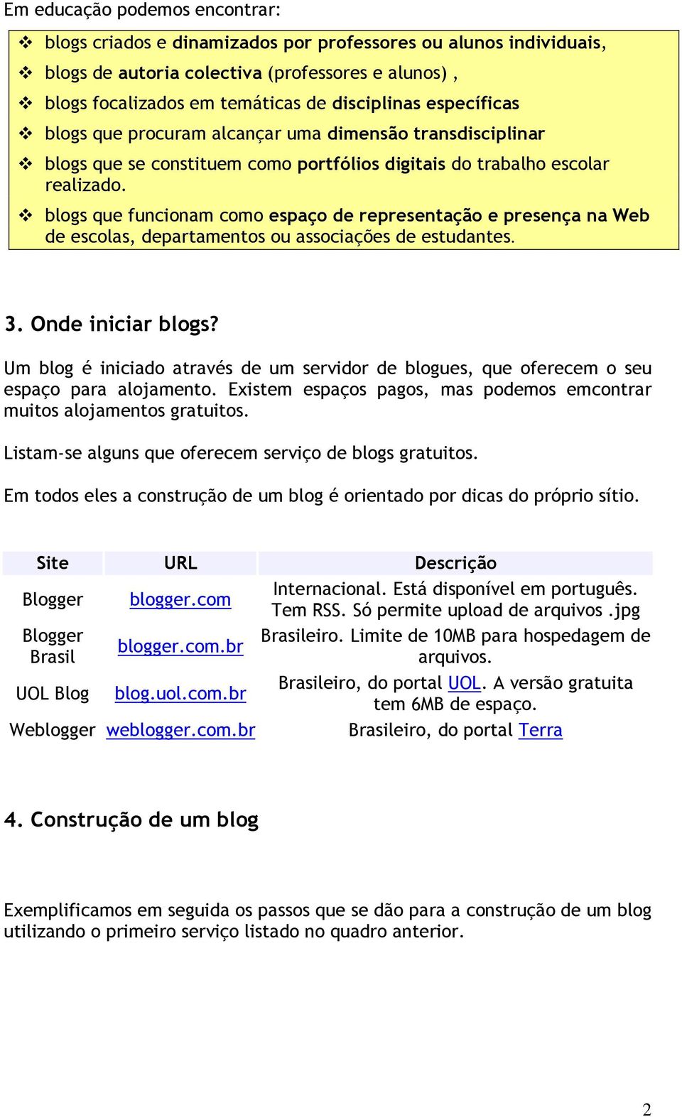 blogs que funcionam como espaço de representação e presença na Web de escolas, departamentos ou associações de estudantes. 3. Onde iniciar blogs?