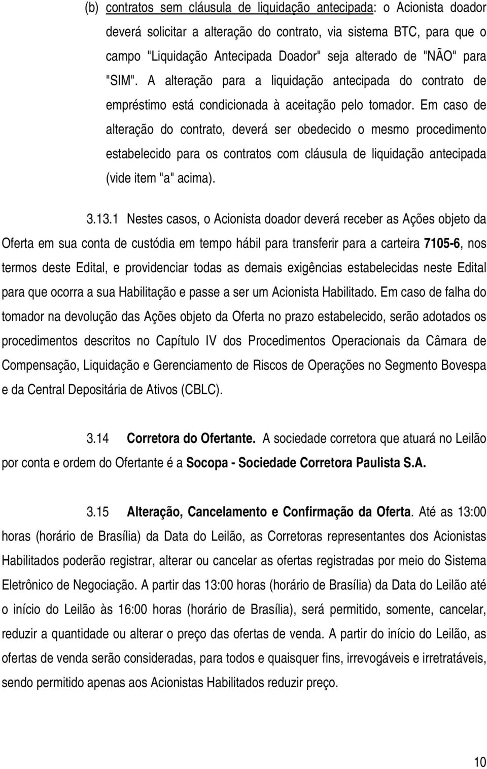 Em caso de alteração do contrato, deverá ser obedecido o mesmo procedimento estabelecido para os contratos com cláusula de liquidação antecipada (vide item "a" acima). 3.13.