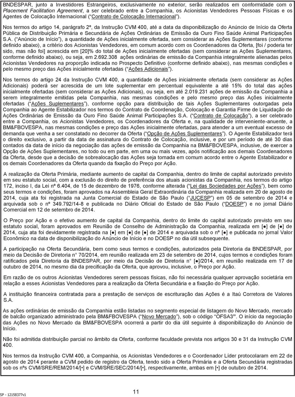 Nos termos do artigo 14, parágrafo 2º, da Instrução CVM 400, até a data da disponibilização do Anúncio de Início da Oferta Pública de Distribuição Primária e Secundária de Ações Ordinárias de Emissão