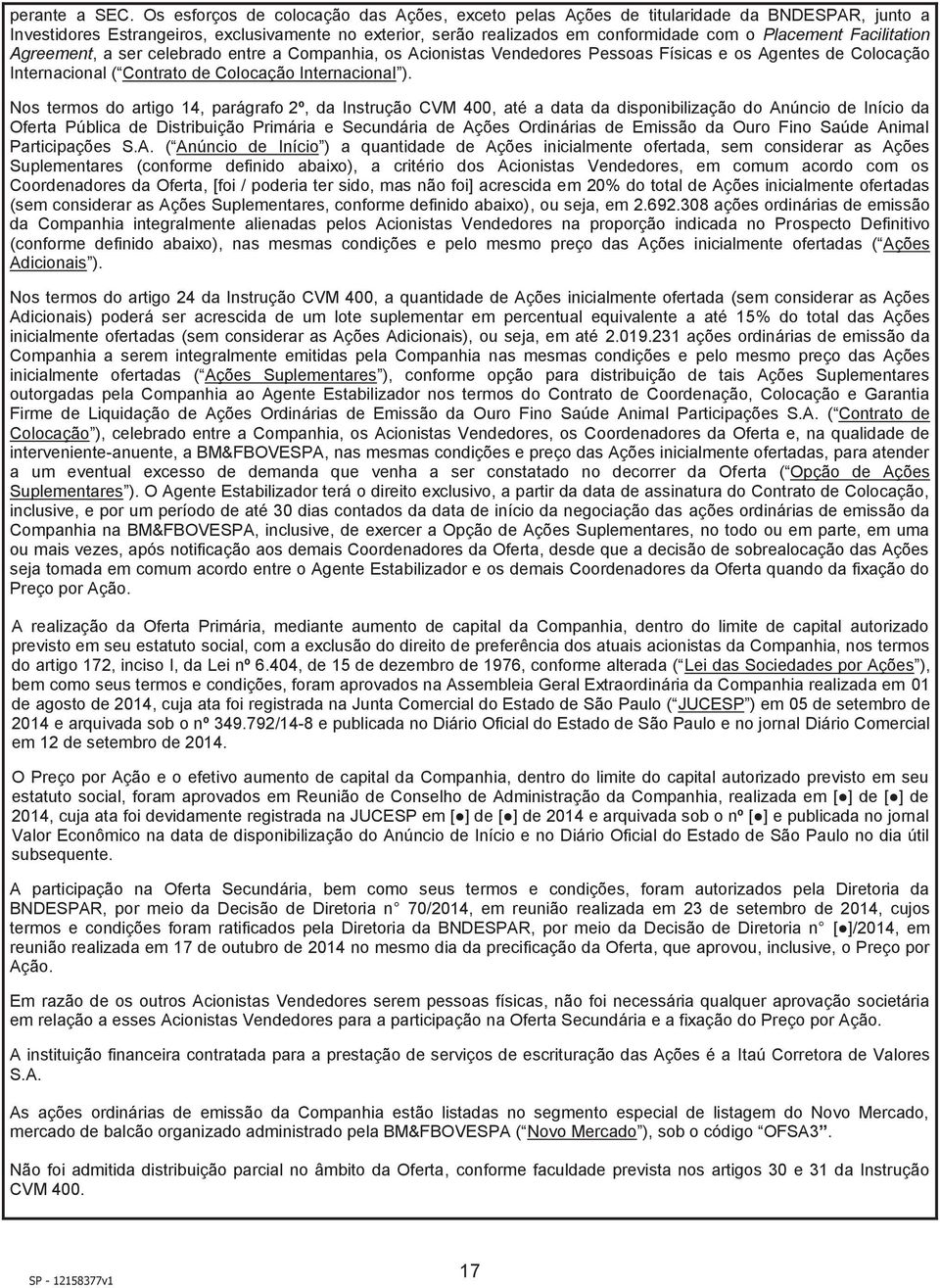 Facilitation Agreement, a ser celebrado entre a Companhia, os Acionistas Vendedores Pessoas Físicas e os Agentes de Colocação Internacional ( Contrato de Colocação Internacional ).