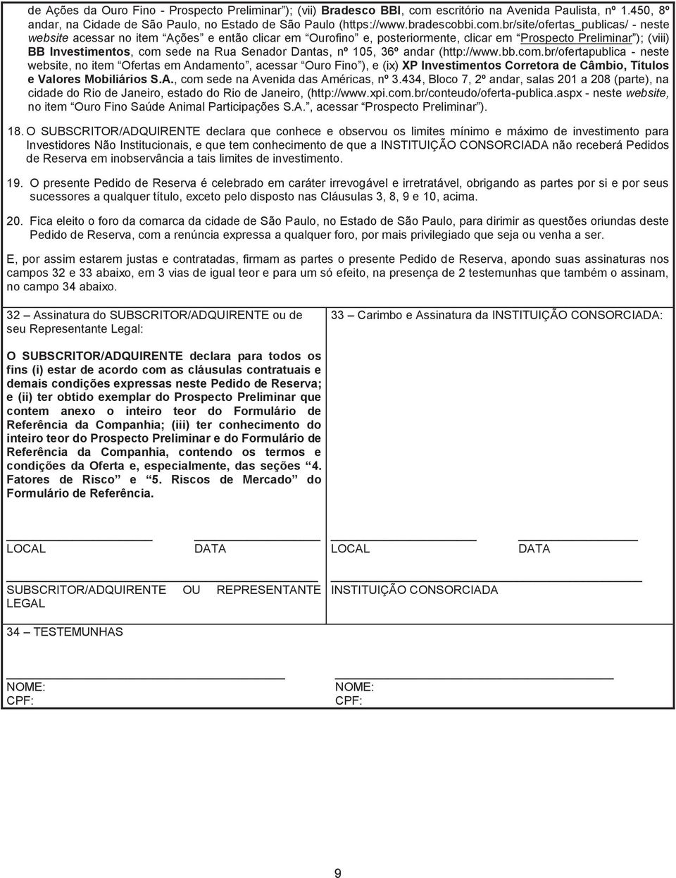 br/site/ofertas_publicas/ - neste website acessar no item Ações e então clicar em Ourofino e, posteriormente, clicar em Prospecto Preliminar ); (viii) BB Investimentos, com sede na Rua Senador