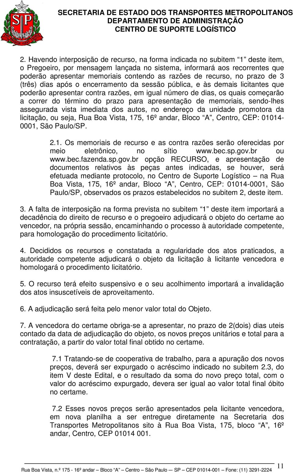 do término do prazo para apresentação de memoriais, sendo-lhes assegurada vista imediata dos autos, no endereço da unidade promotora da licitação, ou seja, Rua Boa Vista, 175, 16º andar, Bloco A,