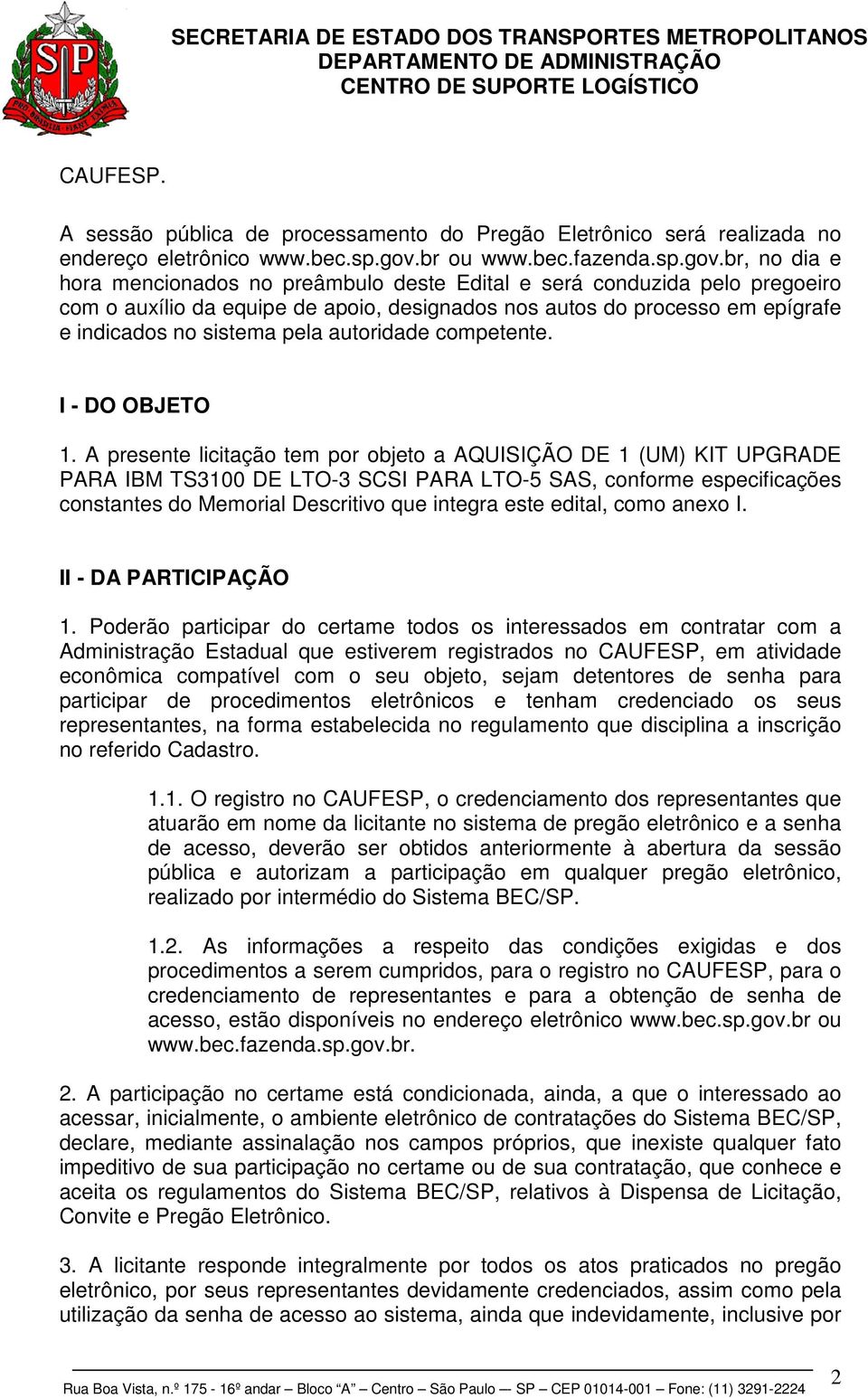 br, no dia e hora mencionados no preâmbulo deste Edital e será conduzida pelo pregoeiro com o auxílio da equipe de apoio, designados nos autos do processo em epígrafe e indicados no sistema pela