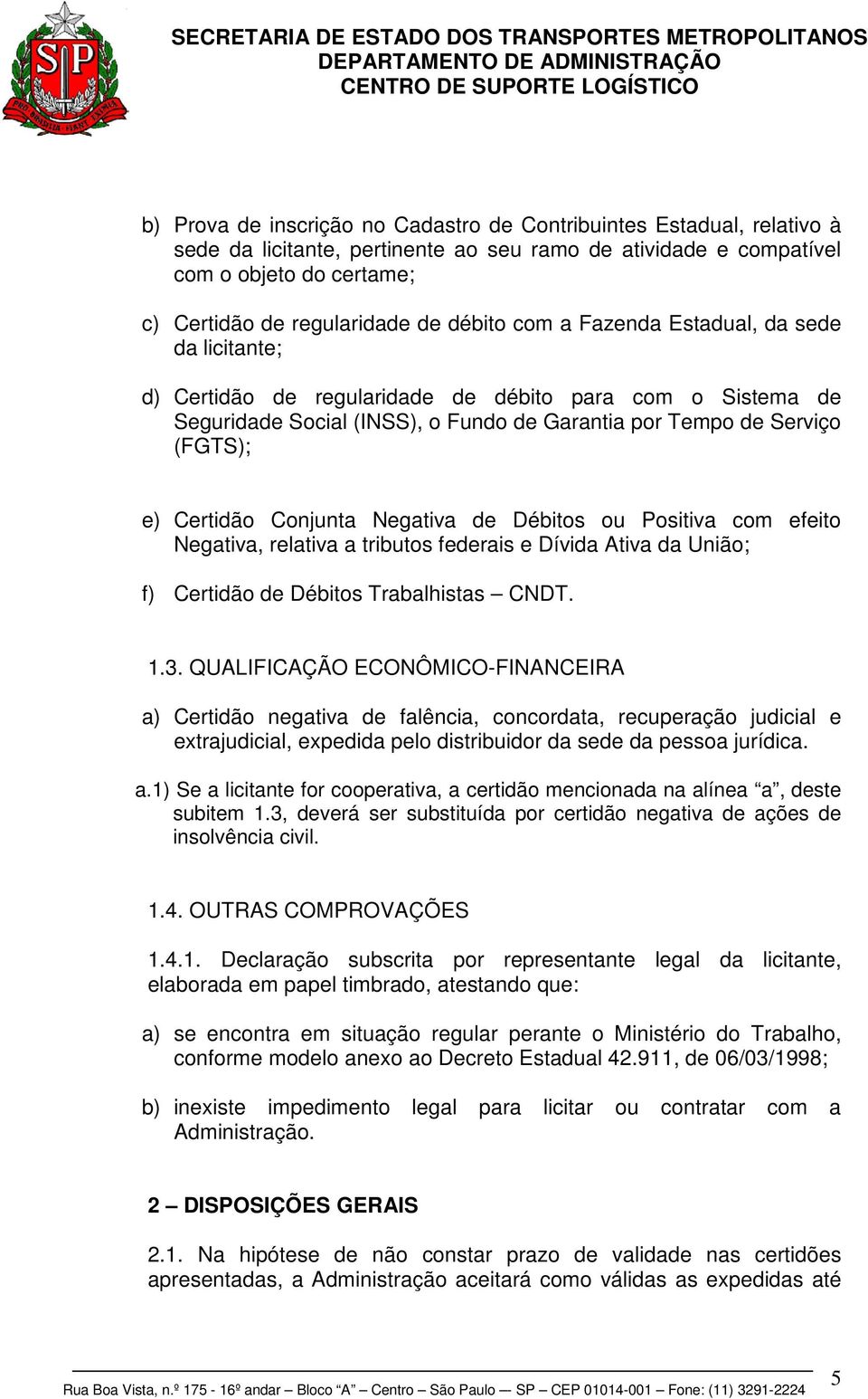 Conjunta Negativa de Débitos ou Positiva com efeito Negativa, relativa a tributos federais e Dívida Ativa da União; f) Certidão de Débitos Trabalhistas CNDT. 1.3.