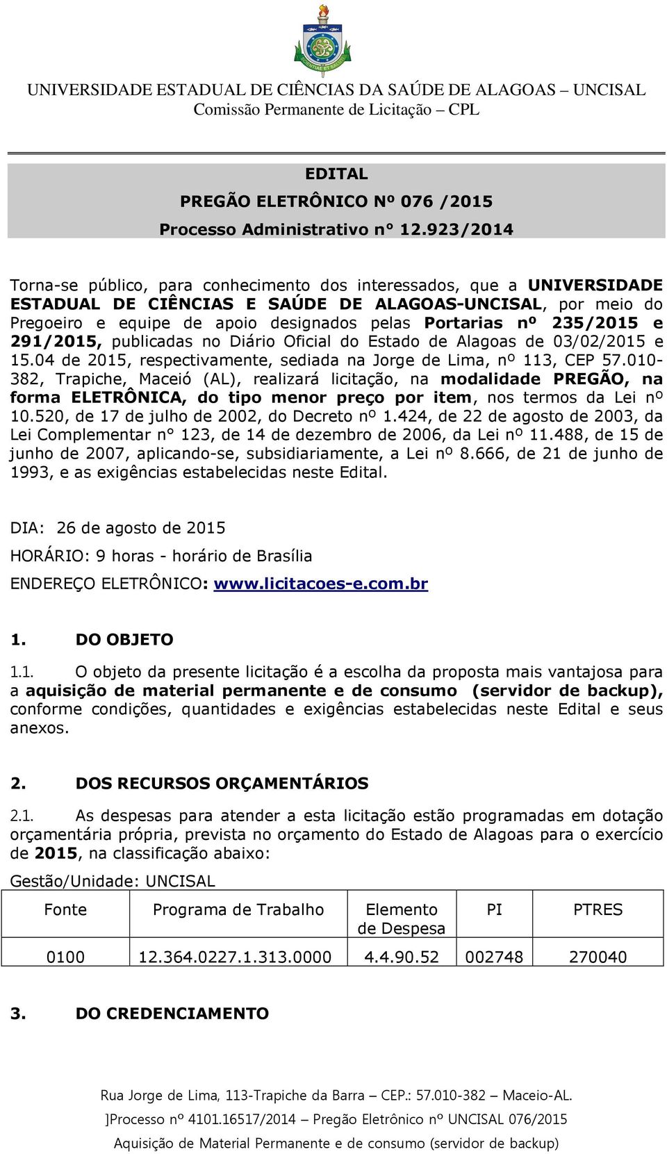 nº 235/2015 e 291/2015, publicadas no Diário Oficial do Estado de Alagoas de 03/02/2015 e 15.04 de 2015, respectivamente, sediada na Jorge de Lima, nº 113, CEP 57.