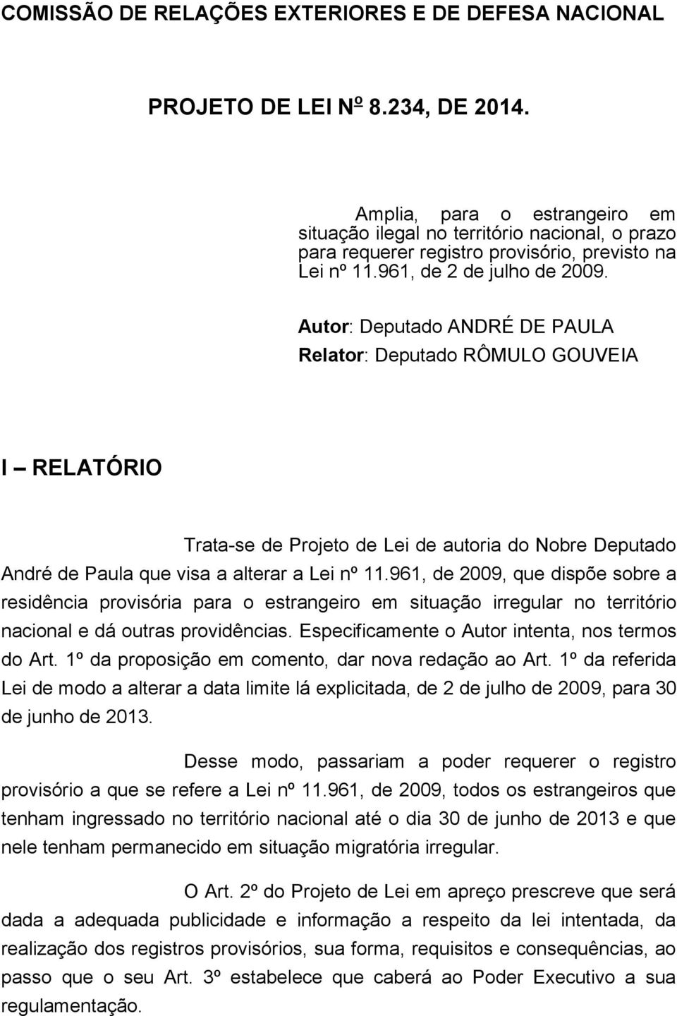 Autor: Deputado ANDRÉ DE PAULA Relator: Deputado RÔMULO GOUVEIA I RELATÓRIO Trata-se de Projeto de Lei de autoria do Nobre Deputado André de Paula que visa a alterar a Lei nº 11.