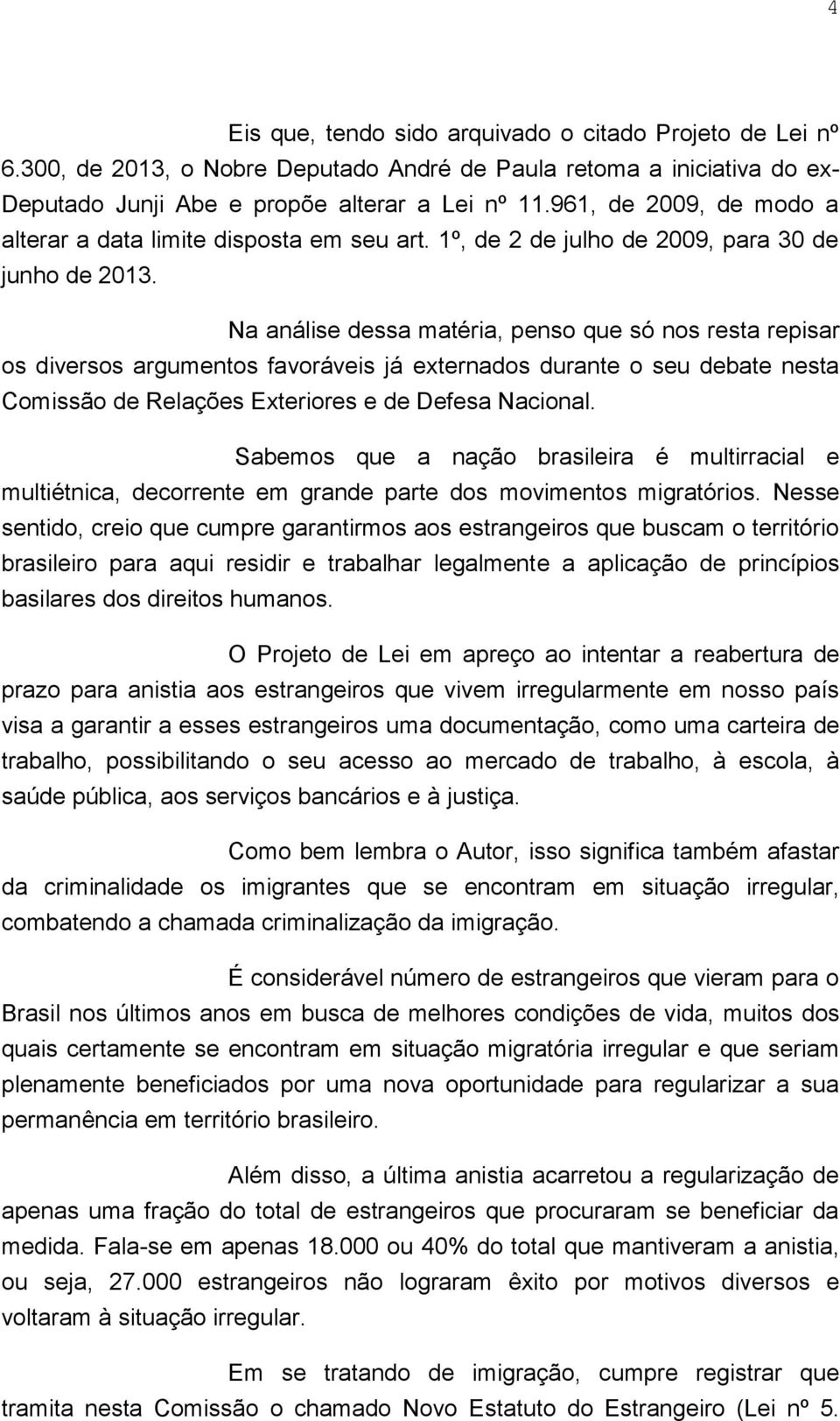 Na análise dessa matéria, penso que só nos resta repisar os diversos argumentos favoráveis já externados durante o seu debate nesta Comissão de Relações Exteriores e de Defesa Nacional.