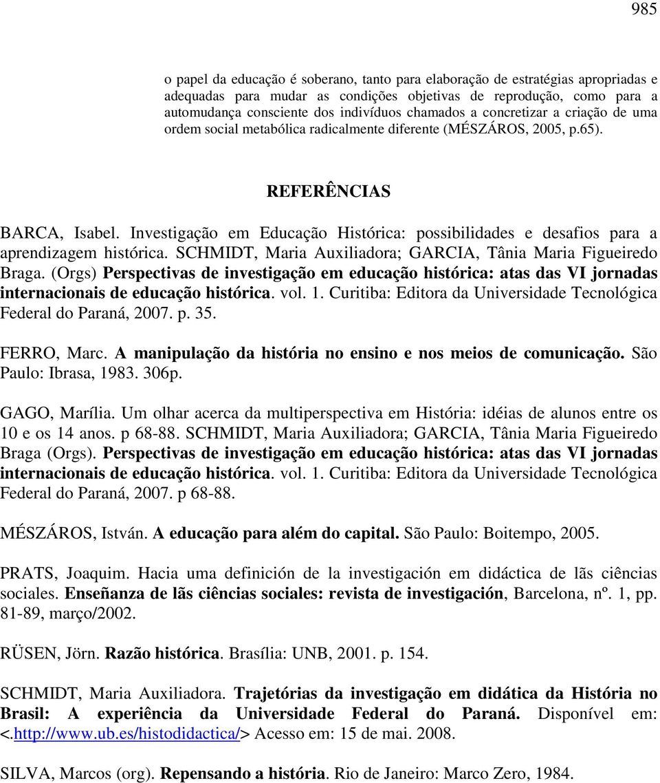 Investigação em Educação Histórica: possibilidades e desafios para a aprendizagem histórica. SCHMIDT, Maria Auxiliadora; GARCIA, Tânia Maria Figueiredo Braga.