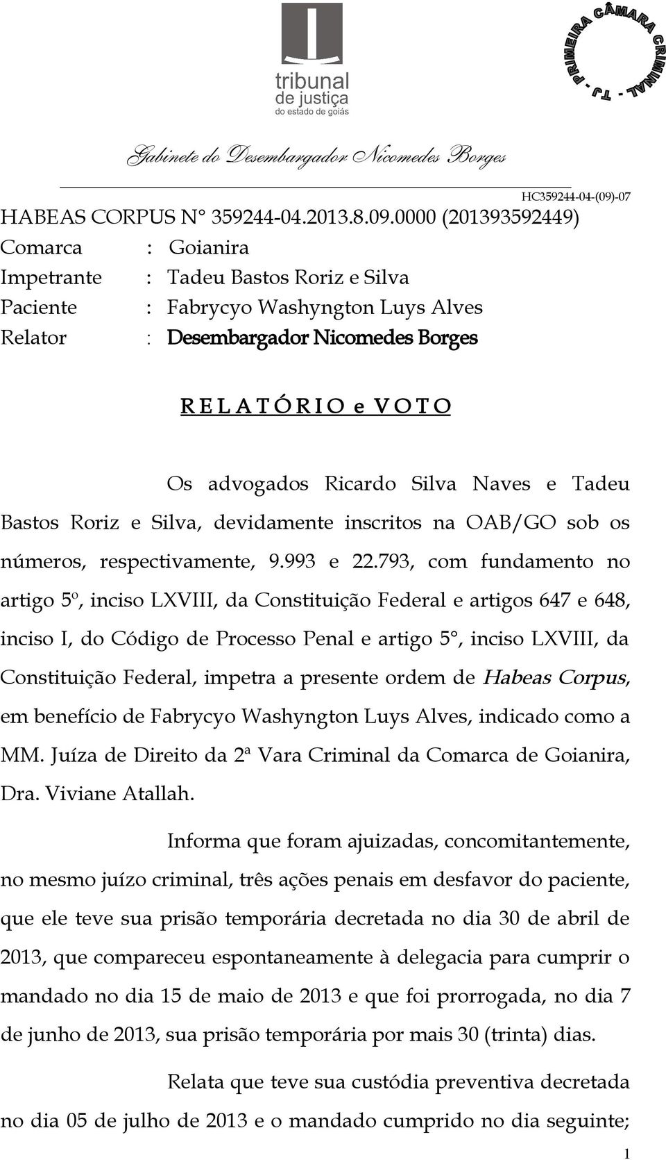 advogados Ricardo Silva Naves e Tadeu Bastos Roriz e Silva, devidamente inscritos na OAB/GO sob os números, respectivamente, 9.993 e 22.