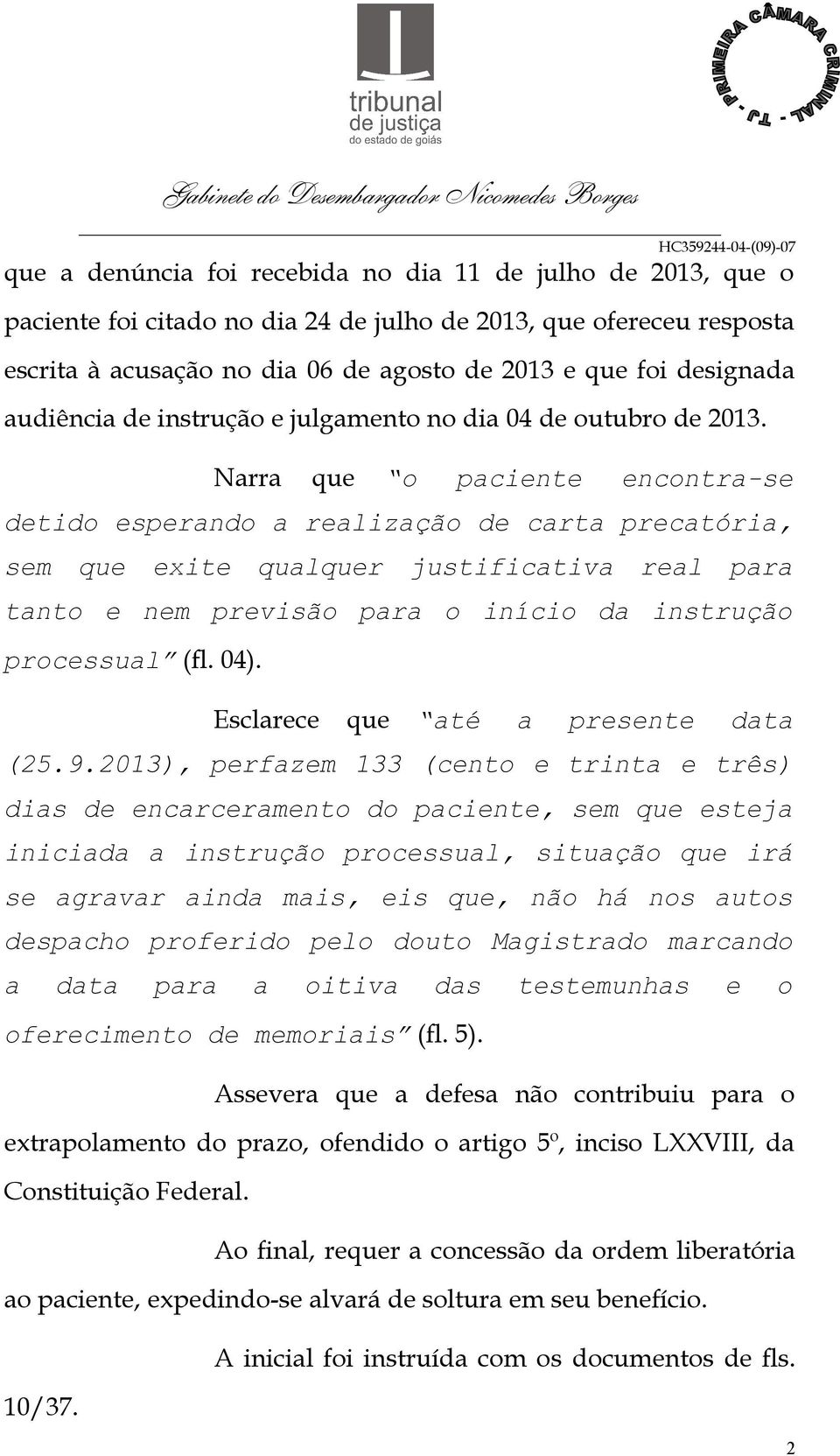 Narra que o paciente encontra-se detido esperando a realização de carta precatória, sem que exite qualquer justificativa real para tanto e nem previsão para o início da instrução processual (fl. 04).