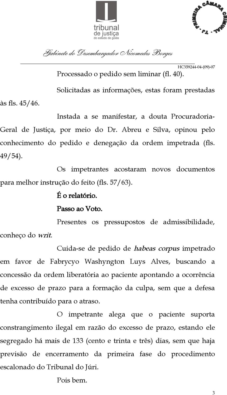 É o relatório. Passo ao Voto.