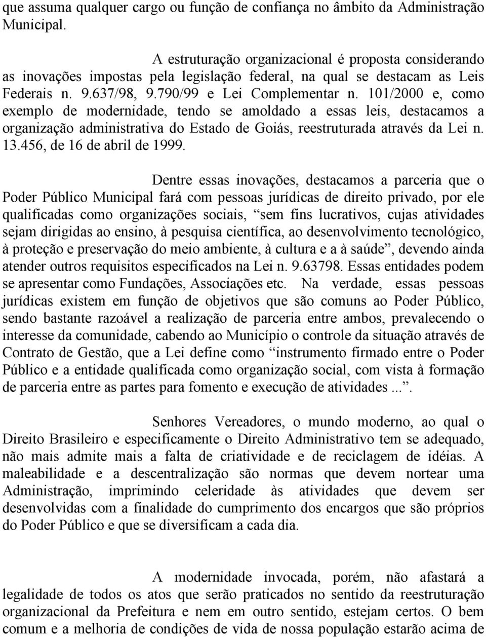 101/2000 e, como exemplo de modernidade, tendo se amoldado a essas leis, destacamos a organização administrativa do Estado de Goiás, reestruturada através da Lei n. 13.456, de 16 de abril de 1999.