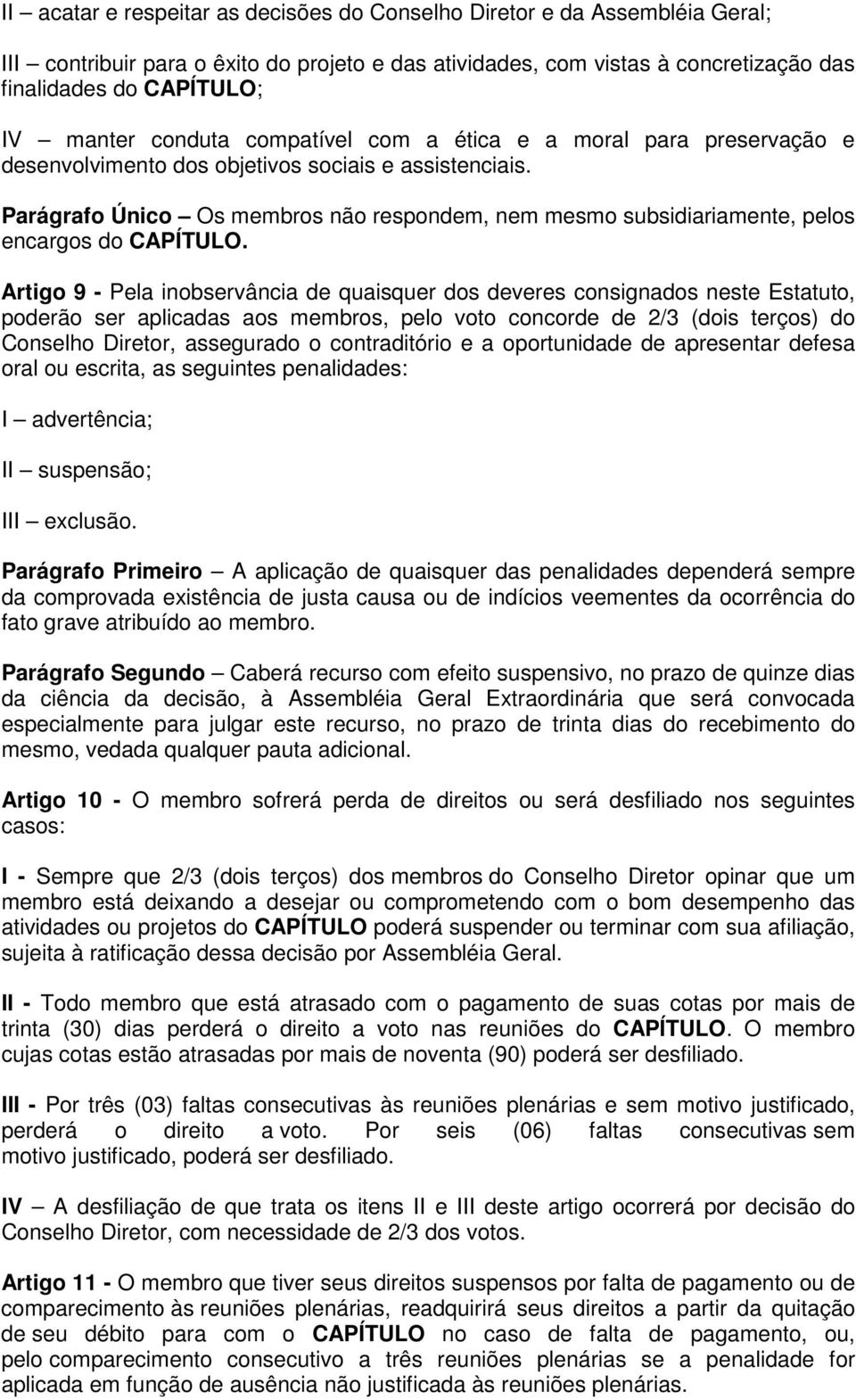 Parágrafo Único Os membros não respondem, nem mesmo subsidiariamente, pelos encargos do CAPÍTULO.