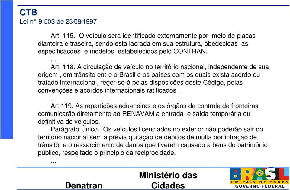 disposições deste Código, pelas convenções e acordos internacionais ratificados. Art.119.